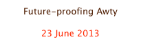 Future-proofing Awty

23 June 2013